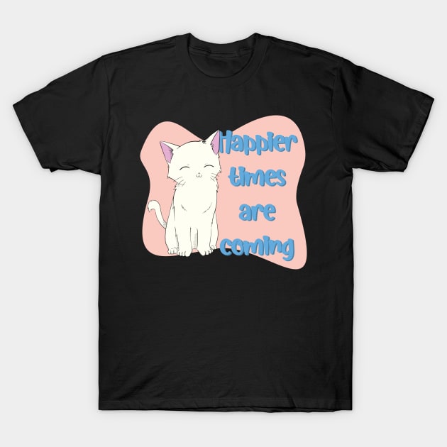 Happier Times Are Coming! - Cute Cat T-Shirt by The Kitten Gallery